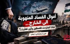 أموال الفساد المنهوبة الى الخارج.. ماذا استردت فلسطين وأين تعثرت؟