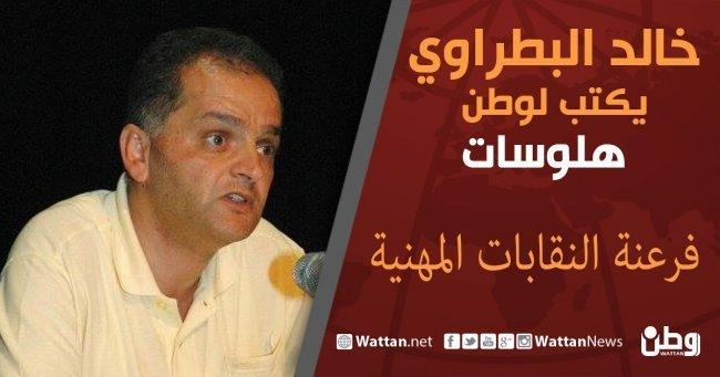 خالد بطراوي يكتب لـوطن: فرعنة النقابات المهنية