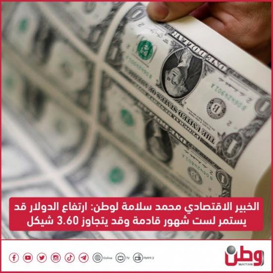 الخبير الاقتصادي محمد سلامة لوطن: ارتفاع الدولار قد يستمر لست شهور قادمة وقد يتجاوز 3.60 شيكل
