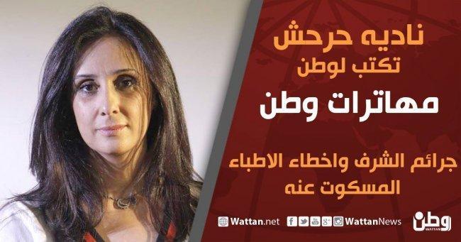 نادية حرحش تكتب لوطن مهاترات وطن .. جرائم الشرف واخطاء الاطباء المسكوت عنها نادية حرحش تكتب لوطن مهاترات وطن .. جرائم الشرف واخطاء الاطباء المسكوت عنها