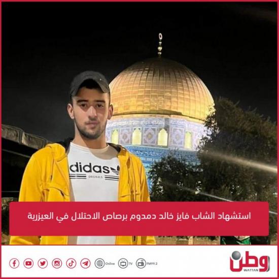 استشهاد الشاب فايز خالد دمدوم برصاص الاحتلال في العيزرية