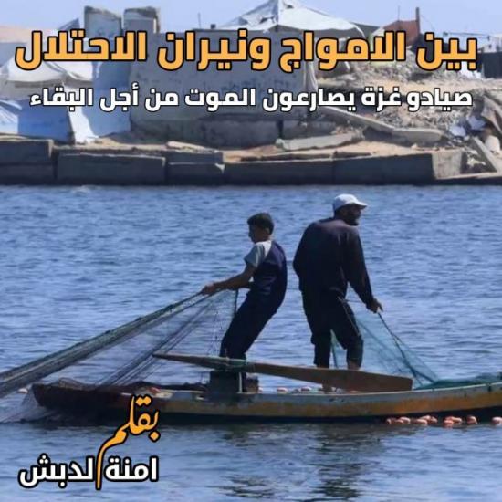 بين الأمواج ونيران الاحتلال صيادو غزة يصارعون الموت من أجل البقاء بين الأمواج ونيران الاحتلال صيادو غزة يصارعون الموت من أجل البقاء