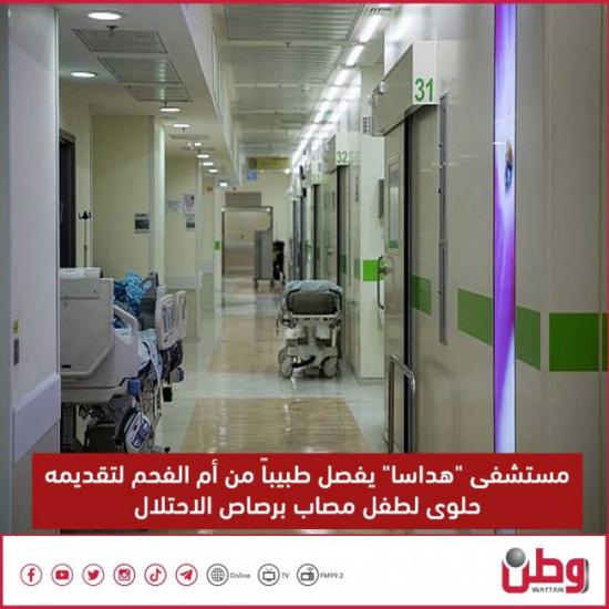 مستشفى "هداسا" يفصل طبيباً من أم الفحم لتقديمه حلوى لطفل مصاب برصاص الاحتلال مستشفى "هداسا" يفصل طبيباً من أم الفحم لتقديمه حلوى لطفل مصاب برصاص الاحتلال