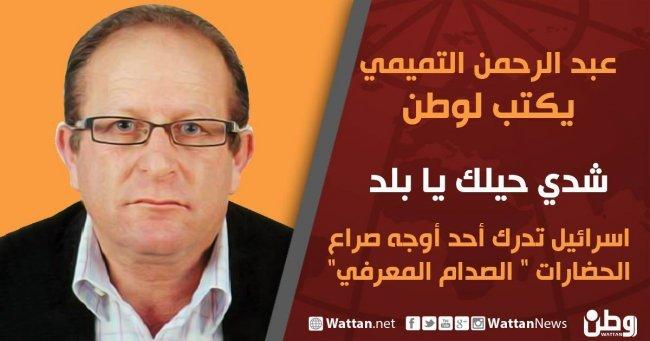 عبد الرحمن التميمي يكتب لوطن: اسرائيل تدرك أحد أوجه صراع الحضارات " الصدام المعرفي" عبد الرحمن التميمي يكتب لوطن: اسرائيل تدرك أحد أوجه صراع الحضارات " الصدام المعرفي"