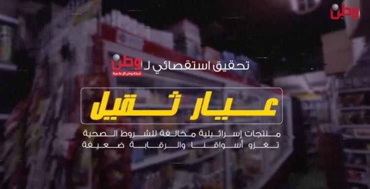 تحقيق استقصائي لوطن: "عيار ثقيل" منتجات إسرائيلية مخالفة للشروط الصحية تغزو أسواقنا.. والرقابة ضعيفة!