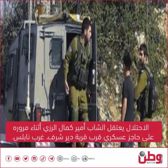 الاحتلال يعتقل الشاب أمير كمال الرزي أثناء مروره على حاجز عسكري قرب قرية دير شرف، غرب نابلس.