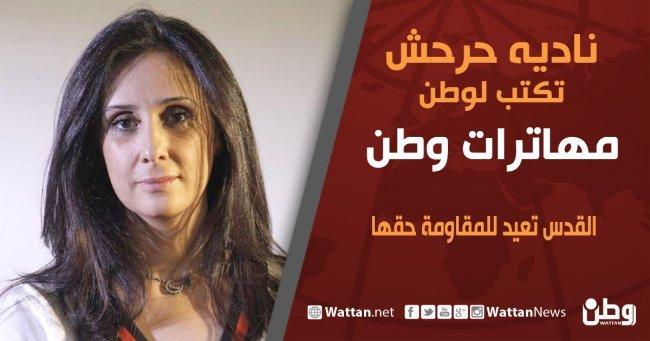نادية حرحش تكتب لـوطن: القدس تعيد للمقاومة حقها