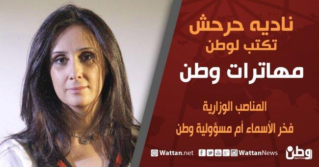 نادية حرحش تكتب لـوطن: المناصب الوزارية.. فخر الأسماء أم مسؤولية وطن؟