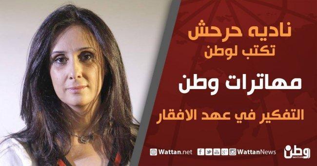 نادية حرحش تكتب لـوطن: التفكير في عهد الافقار نادية حرحش تكتب لـوطن: التفكير في عهد الافقار