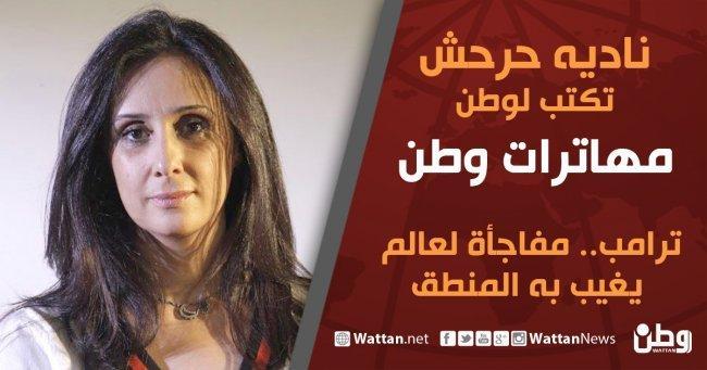 نادية حرحش تكتب لوطن: ترامب.. مفاجأة لعالم يغيب به المنطق نادية حرحش تكتب لوطن: ترامب.. مفاجأة لعالم يغيب به المنطق